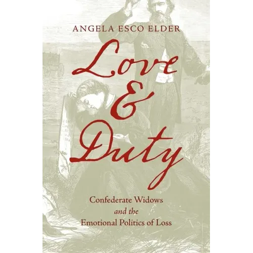 Love and Duty: Confederate Widows and the Emotional Politics of Loss