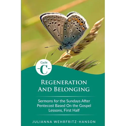 Regeneration and Belonging: Cycle C Sermons for the Sundays After Pentecost Based on the Gospel Lessons, First Half