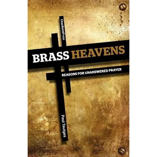 Brass Heavens: Reasons for Unanswered Prayer