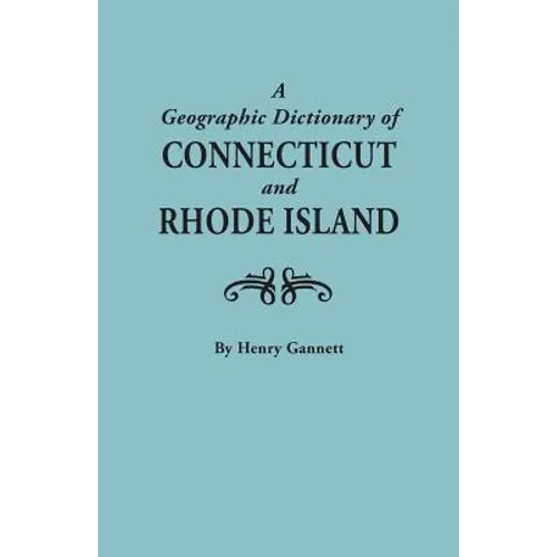 Geographic Dictionary of Connecticut and Rhode Island. Two Volumes in One