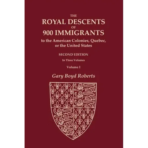 The Royal Descents of 900 Immigrants to the American Colonies, Quebec, or the United States Who Were Themselves Notable or Left Descendants Notable in