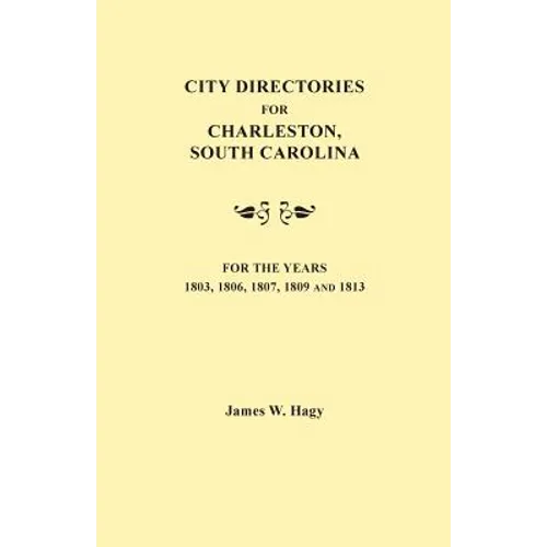 City Directories for Charleston, South Carolina, for the Years 1803, 1806, 1807, 1809 and 1813