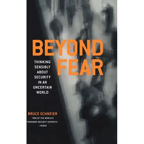 Beyond Fear: Thinking Sensibly about Security in an Uncertain World