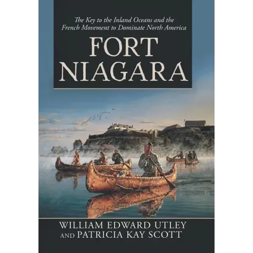 Fort Niagara: The Key to the Inland Oceans and the French Movement to Dominate North America
