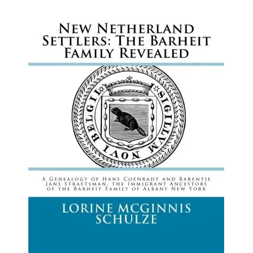New Netherland Settlers: The Barheit Family Revealed: A Genealogy of Hans Coenradt and Barentje Jans Straetsman, the Immigrant Ancestors of the