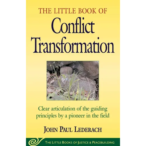 Little Book of Conflict Transformation: Clear Articulation of the Guiding Principles by a Pioneer in the Field