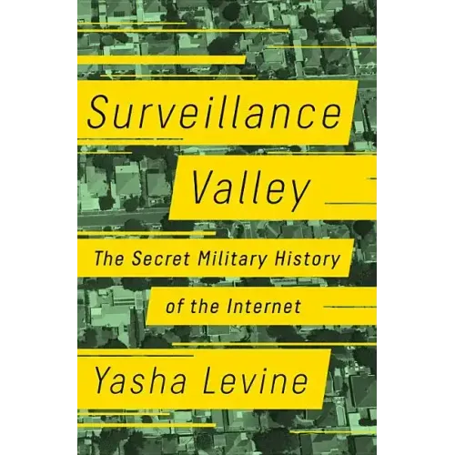 Surveillance Valley: The Secret Military History of the Internet