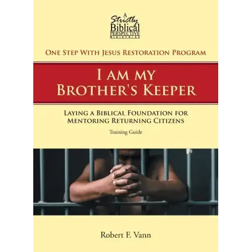 One Step With Jesus Restoration Program; I am my Brother's Keeper: Laying a Biblical Foundation for Mentoring Returning Citizens: Training Guide
