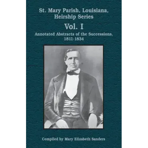 St. Mary Parish, Louisiana, Heirship Series: Annotated Abstracts of the Successions, 1811-1834