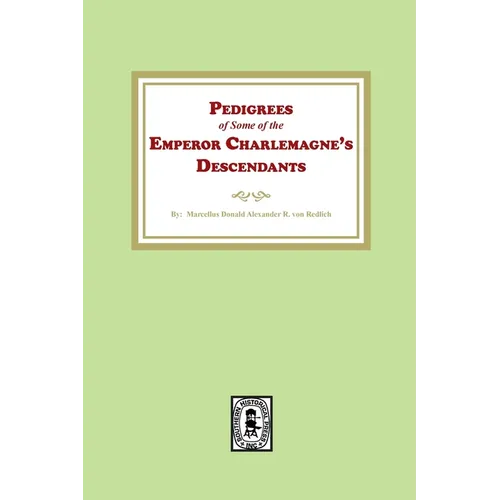 Pedigrees of some of the Emperor Charlemagne's Descendants