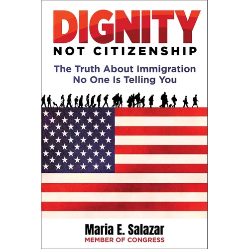 Dignity Not Citizenship: The Truth about Immigration No One Is Telling You