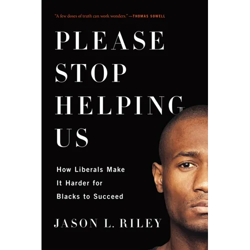 Please Stop Helping Us: How Liberals Make It Harder for Blacks to Succeed