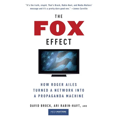 The Fox Effect: How Roger Ailes Turned a Network into a Propaganda Machine