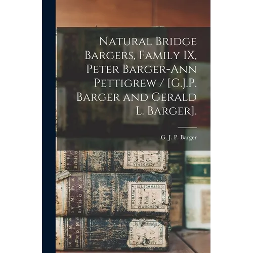 Natural Bridge Bargers, Family IX, Peter Barger-Ann Pettigrew / [G.J.P. Barger and Gerald L. Barger].