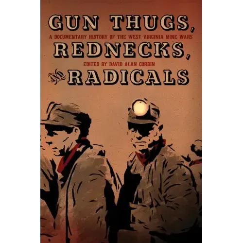 Gun Thugs, Rednecks, and Radicals: A Documentary History of the West Virginia Mine Wars