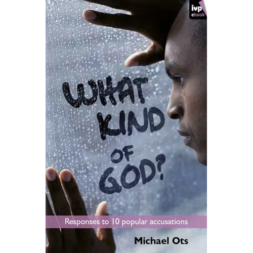 What Kind of God?: Responses to 10 Popular Accusations