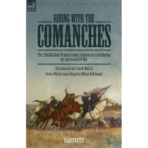 Riding with the Comanches: The 35th Battalion Virginia Cavalry, Confederate Army During the American Civil War