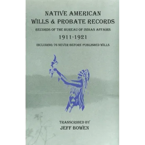 Native American Wills and Probate Records, 1911-1921 Records of the Bureau of Indian Affairs: Including 76 Never Before Published Wills