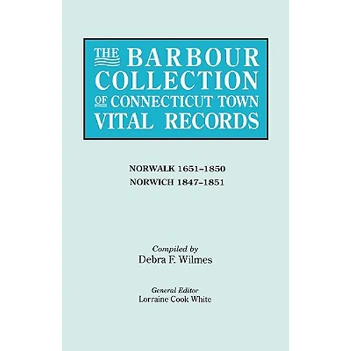 Barbour Collection of Connecticut Town Vital Records. Volume 32: Norwalk 1651-1850, Norwich 1847-1851