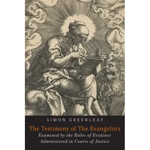 The Testimony of the Evangelists: The Gospels Examined by the Rules of Evidence