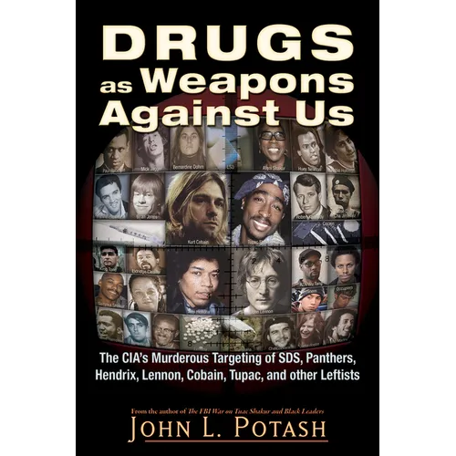 Drugs as Weapons Against Us: The Cia's Murderous Targeting of Sds, Panthers, Hendrix, Lennon, Cobain, Tupac, and Other Activists