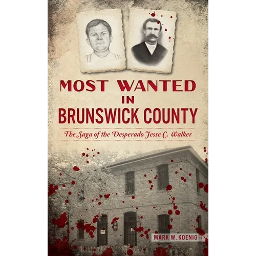 Most Wanted in Brunswick County: The Saga of the Desperado Jesse C. Walker