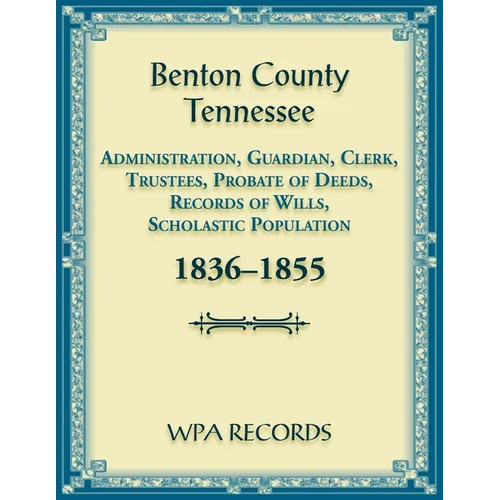 Benton County, Tennessee Administration, Guardian, Clerks, and Trustees Probate of Deeds and Records of Wills, 1836-1855