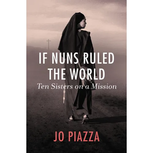 If Nuns Ruled the World: Ten Sisters on a Mission