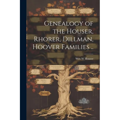 Genealogy of the Houser, Rhorer, Dillman, Hoover Families ..