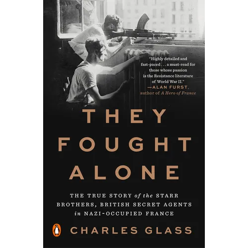 They Fought Alone: The True Story of the Starr Brothers, British Secret Agents in Nazi-Occupied France