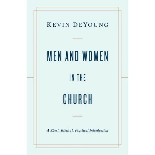 Men and Women in the Church: A Short, Biblical, Practical Introduction