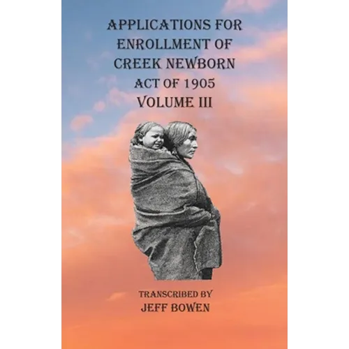 Applications For Enrollment of Creek Newborn Act of 1905 Volume III
