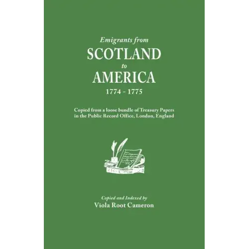 Emigrants from Scotland to America, 1774-1775. Copied from a Loose Bundle of Treasury Papers in the Pubilc Record Office, London, England