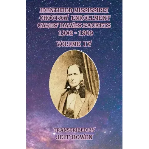 Identified Mississippi Choctaw Enrollment Cards' Dawes Packets 1902 - 1909: Volume IV