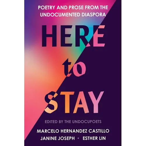 Here to Stay: Poetry and Prose from the Undocumented Diaspora