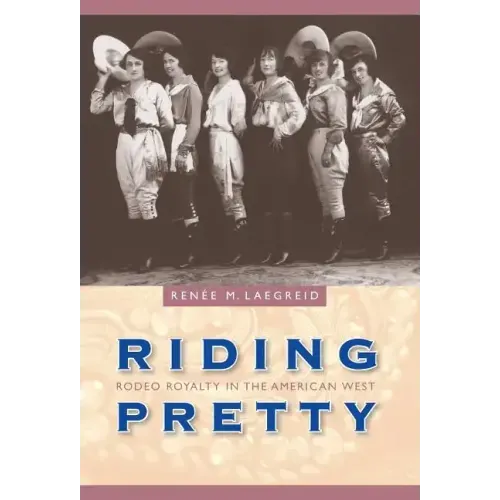 Riding Pretty: Rodeo Royalty in the American West