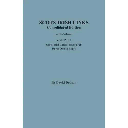 Scots-Irish Links, 1525-1825: CONSOLIDATED EDITION. Volume I