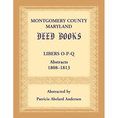 Montgomery County, Maryland Deed Books: Libers O-P-Q Abstracts, 1808-1813