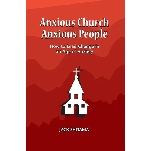 Anxous Church, Anxious People: How to Lead Change in an Age of Anxiety
