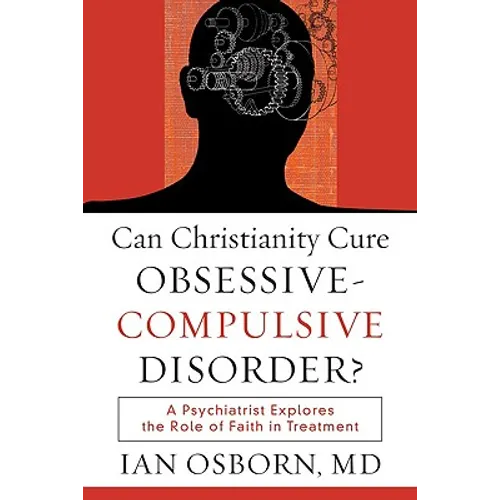 Can Christianity Cure Obsessive-Compulsive Disorder?: A Psychiatrist Explores the Role of Faith in Treatment