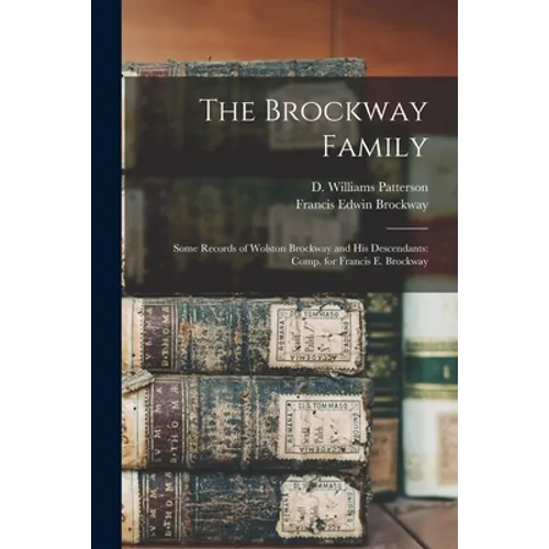 The Brockway Family: Some Records of Wolston Brockway and His Descendants: Comp. for Francis E. Brockway
