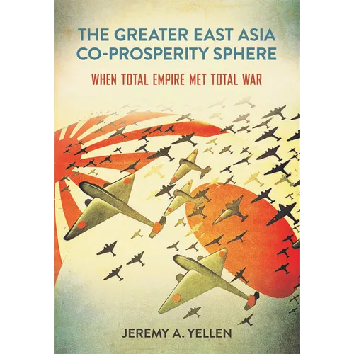 The Greater East Asia Co-Prosperity Sphere: When Total Empire Met Total War