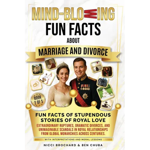 Fun Facts of Stupendous Stories of Royal Love: Extraordinary Ruptures, Dramatic Divorces, and Unimaginable Scandals in Royal Relationships from Global