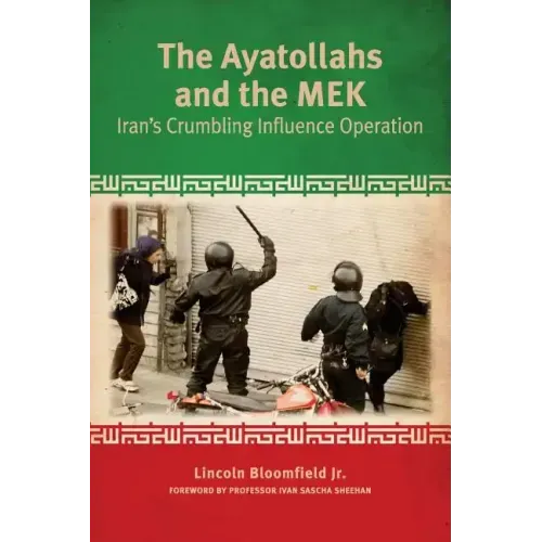 The Ayatollahs and the MEK: Iran's Crumbling Influence Operation