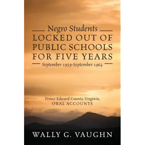 Negro Students Locked Out of Public Schools for Five Years September 1959-September 1964: Prince Edward County, Virginia, Oral Accounts