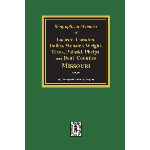 Biographical Memoirs of Laclede, Camden, Dallas, Webster, Wright, Texas, Pulaski, Phelps, and Dent Counties Missouri