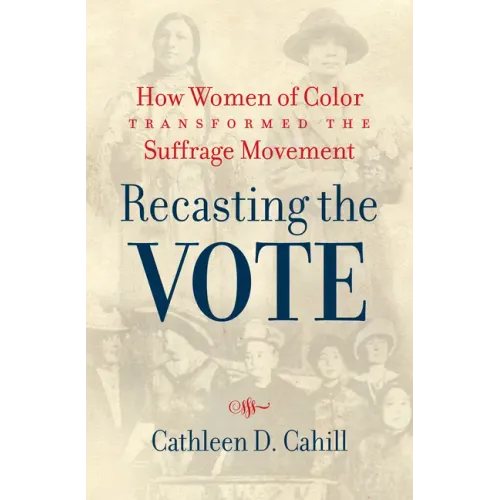 Recasting the Vote: How Women of Color Transformed the Suffrage Movement