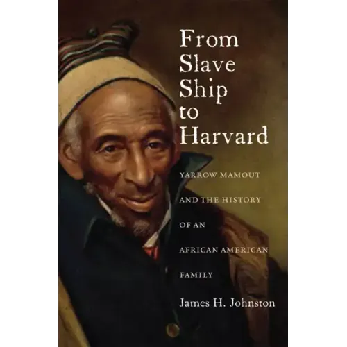 From Slave Ship to Harvard: Yarrow Mamout and the History of an African American Family