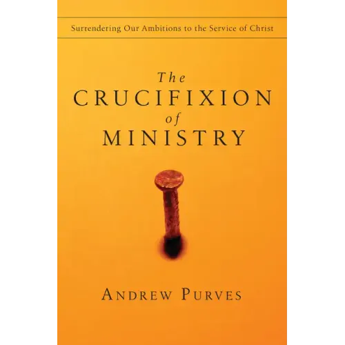The Crucifixion of Ministry: Surrendering Our Ambitions to the Service of Christ