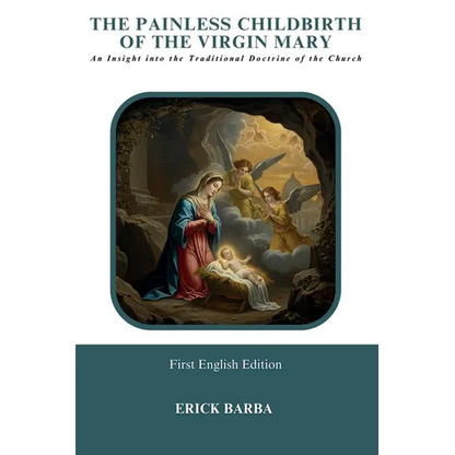 The Painless Childbirth of the Virgin Mary: An Insight into the Traditional Doctrine of the Church - Paperback
